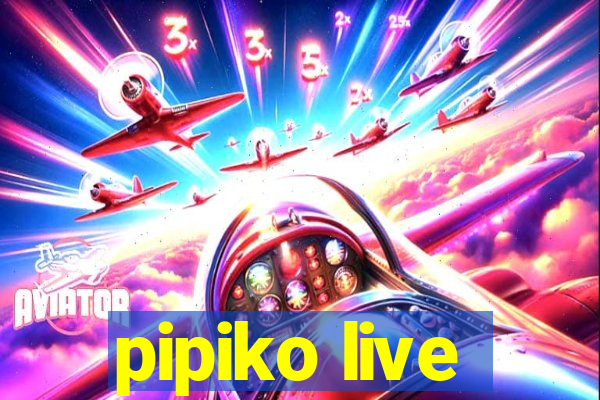 pipiko live